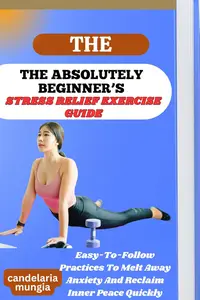 THE ABSOLUTELY BEGINNER’S STRESS RELIEF EXERCISE GUIDE