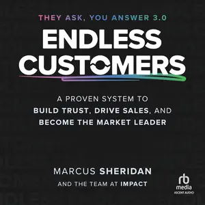 Endless Customers: A Proven System to Build Trust, Drive Sales, and Become the Market Leader [Audiobook]