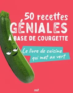 50 recettes géniales à base de courgette - Collectif