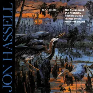 Jon Hassell - The Surgeon of the Nightsky Restores Dead Things by the Power of Sound (1987/2024)