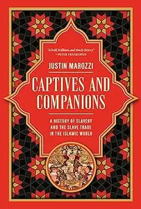 Captives and Companions: A History of Slavery and the Slave Trade in the Islamic World