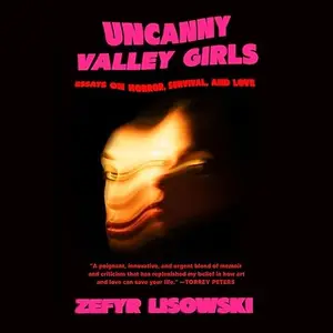 Uncanny Valley Girls: Essays on Horror, Survival, and Love [Audiobook]