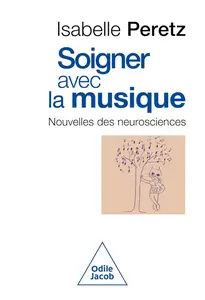 Isabelle Peretz, "Soigner avec la musique: Nouvelles des neurosciences"