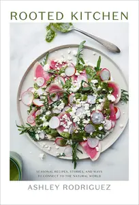 Rooted Kitchen: Seasonal Recipes, Stories, and Ways to Connect with the Natural World [Repost]