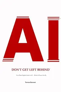 AI - Don't Get Left Behind: Your Plain-English Guide to AI — Before It Passes You By