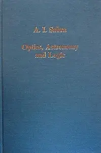 Optics, Astronomy and Logic: Studies in Arabic Science and Philosophy