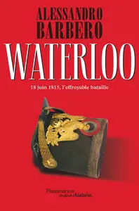 Waterloo : 18 juin 1815, l'effroyable bataille - Alessandro Barbero