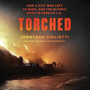 Torched: How a City Was Left to Burn, and the Olympic Rush to Rebuild L.A. [Audiobook]