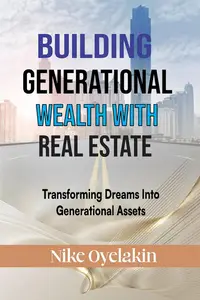 Building Generational Wealth with Real Estate: Transforming Dreams into Generational Assets