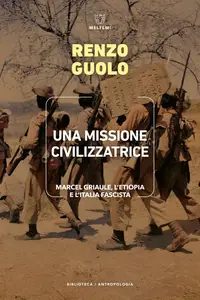 Renzo Guolo - Una missione civilizzatrice. Marcel Griaule, l'Etiopia e l'Italia fascista