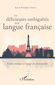 Jean-Pierre Fogui, "Les délicieuses ambiguïtés de la langue française: Guide pratique à l'usage des francophiles"