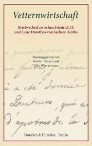 Vetternwirtschaft: Briefwechsel zwischen Friedrich II. und Luise Dorothea von Sachsen-Gotha. Aus dem Französischen übersetzt