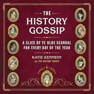 The History Gossip: A Slice of Ye Olde Scandal for Every Day of the Year [Audiobook]