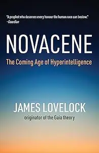 Novacene: The Coming Age of Hyperintelligence