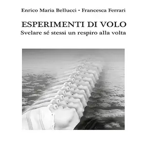 «Esperimenti di volo: Svelare se stessi un respiro alla volta» by Enrico Maria Bellucci, Francesca Ferrari