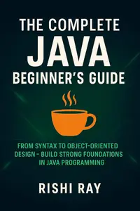 The Complete Java Beginner’s Guide