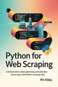 Python for Web Scraping : Automate Information Gathering and Build Data-Driven Apps with Python Scraping Skills