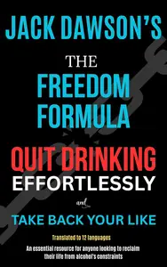 Jack Dawson - The Freedom Formula: Quit Drinking Effortlessly and Take Back Your Life