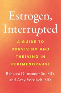 Estrogen, Interrupted: A Guide to Surviving and Thriving in Perimenopause