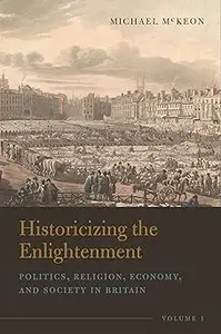 Historicizing the Enlightenment, Volume 1: Politics, Religion, Economy, and Society in Britain