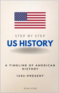 US History Step by Step: A Timeline of American History, 1492-Present