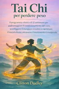 Tai Chi per perdere peso: Il programma olistico di 12 settimane per padroneggiare il condizionamento del core, sconfiggere