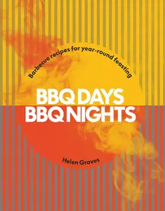 BBQ Days, BBQ Nights: Barbecue recipes for year-round feasting