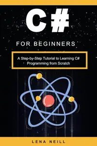 C# for Beginners: A Step-by-Step Tutorial to Learning C# Programming from Scratch