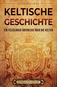 Keltische Geschichte: Ein fesselnder Überblick über die Kelten (German Edition)