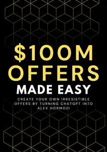 $100M Offers Made Easy: Create Your Own Irresistible Offers by Turning ChatGPT into Alex Hormozi