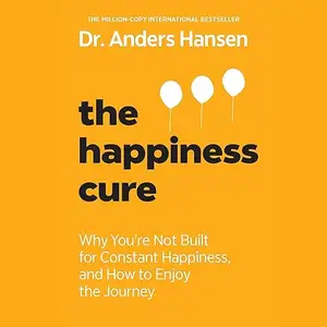 The Happiness Cure: Why You're Not Built for Constant Happiness, and How to Enjoy the Journey, 2024 Edition [Audiobook]