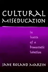 Cultural Miseducation: In Search of a Democratic Solution (John Dewey Lecture Series)