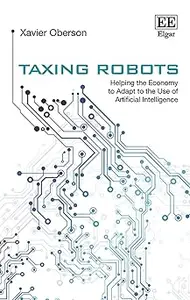 Taxing Robots: Helping the Economy to Adapt to the Use of Artificial Intelligence