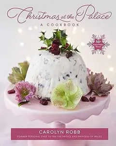 Christmas at the Palace: A Cookbook: 50+ Festive Holiday Recipes (Repost)