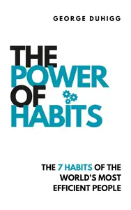 The Power Of Habit: The 7 Habits of the World's Most Efficient People