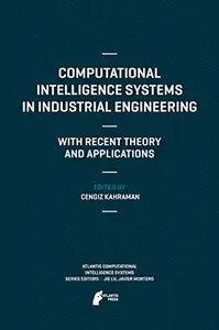 Computational Intelligence Systems in Industrial Engineering: With Recent Theory and Applications