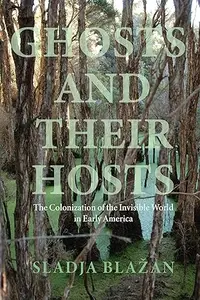 Ghosts and Their Hosts: The Colonization of the Invisible World in Early America