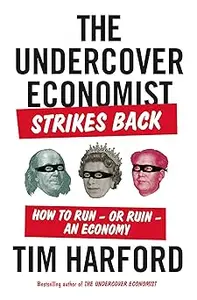 The Undercover Economist Strikes Back: How to Run - or Ruin - an Economy
