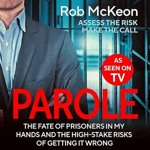 Parole: The Fate of Prisoners in My Hands and The High-Stake Risks of Getting it Wrong [Audiobook]