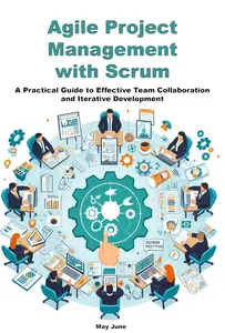 Agile Project Management with Scrum: A Practical Guide to Effective Team Collaboration and Iterative Development