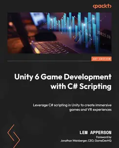 Unity 6 Game Development with C# Scripting: Leverage C# scripting in Unity to create immersive games and VR experiences