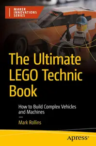 The Ultimate LEGO Technic Book: How to Build Complex Vehicles and Machines (Maker Innovations Series)