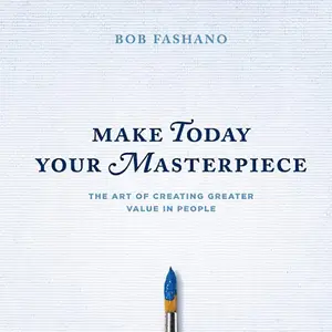 Make Today Your Masterpiece: The Art of Creating Greater Value in People [Audiobook]