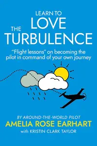 Learn to Love the Turbulence: “Flight lessons” on becoming the pilot in command of your own journey.