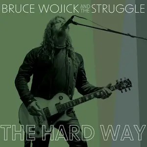 Bruce Wojick & The Struggle - The Hard Way (2025)