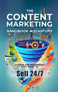 The Content Marketing Handbook for Startups: 9 Steps For Businesses That Want to Sell 24/7