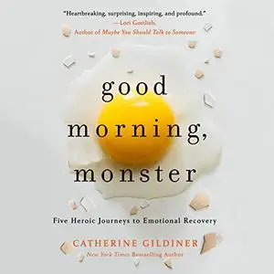 Good Morning, Monster: A Therapist Shares Five Heroic Stories of Emotional Recovery [Audiobook]