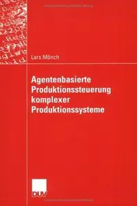 Agentenbasierte Produktionssteuerung komplexer Produktionssysteme. Ein agentenbasierter Ansatz