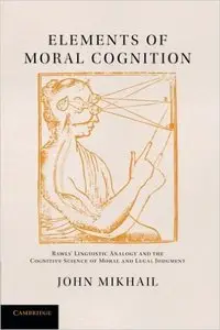 Elements of Moral Cognition: Rawls' Linguistic Analogy and the Cognitive Science of Moral and Legal Judgment