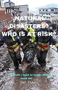 Natural disasters? Who is at risk?: The truth I need to know,things I must do!